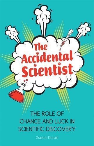 Graeme Donald: The Accidental Scientist: The Role of Chance and Luck in Scientific Discovery (2013)