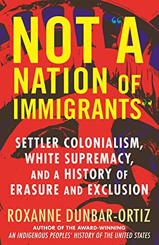 Roxanne Dunbar Ortiz: Not "A Nation of Immigrants" (Hardcover, 2021, Beacon Press)