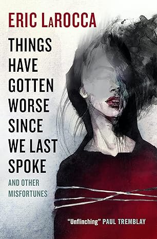 Eric LaRocca: Things Have Gotten Worse since We Last Spoke and Other Misfortunes (EBook, 2022, Titan Books)