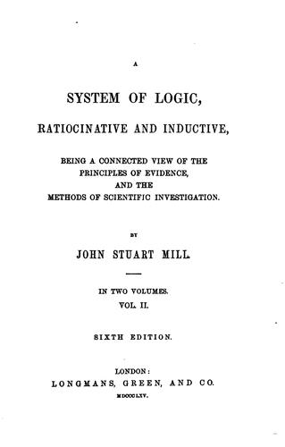 John Stuart Mill: A System of Logic, Ratiocinative and Inductive: Being a Connected View of ... (1865, Longmans, Green)