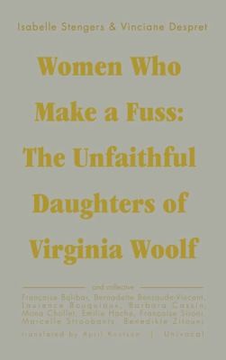 Isabelle Stengers, Vinciane Despret: Women Who Make A Fuss The Unfaithful Daughters Of Virginia Woolf (Paperback, 2014, MINNESOTA UNIVERSITY PRESS)