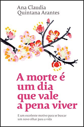 _: A morte e um dia que vale a pena viver. E um excelente motivo para se buscar um novo olhar para a vida (Em Portugues do Brasil) (Editora Sextante)