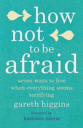 Gareth Higgins: How Not To Be Afraid (Paperback, 2021, Canterbury Press Norwich, Hymns Ancient & Modern Ltd)