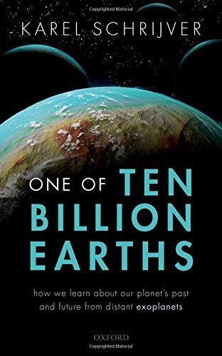 Karel Schrijver: One of Ten Billion Earths: How We Learn about Our Planet's Past and Future from Distant Exoplanets (2018)