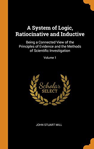 John Stuart Mill: A System of Logic, Ratiocinative and Inductive (Hardcover, 2018, Franklin Classics)