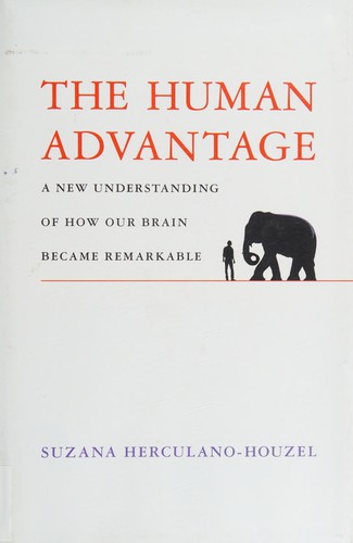 Suzana Herculano-Houzel: The human advantage (2016, The MIT Press)