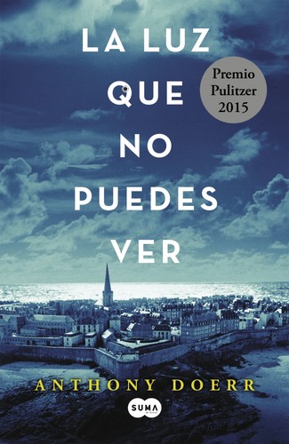 Anthony Doerr, Anthony Doerr: La luz que no puedes ver - 1. edición (2015, Suma de Letras)