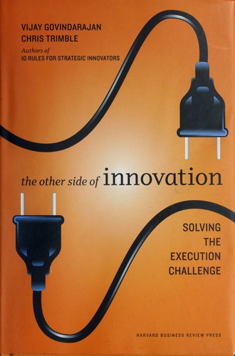 Vijay Govindarajan: The other side of innovation (2010, Harvard Business School Pub.)