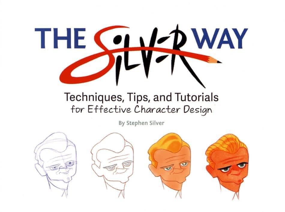 Stephen Silver: The Silver Way: Techniques, Tips, and Tutorials for Effective Character Design (2017)