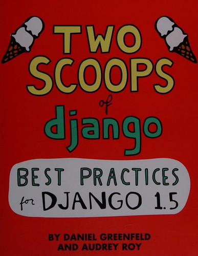 Daniel Greenfeld: Two scoops of Django (2013, Two Scoops Press)