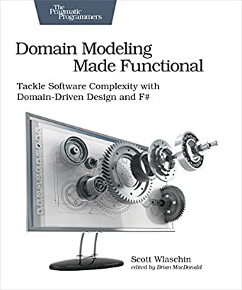 Scott Wlaschin: Domain Modeling Made Functional: Tackle Software Complexity with Domain-Driven Design and F# (2018, Pragmatic Bookshelf)