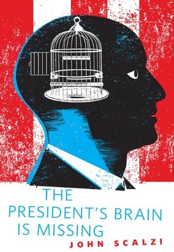 John Scalzi: The President's Brain is Missing (2011, Tor Books)