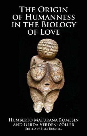 Humberto R. Maturana, Gerda Verden-Zöller, Pille Bunnell: The Origin of Humanness in the Biology of Love (Imprint Academic)