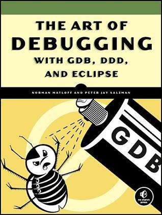 Norman S. Matloff, Peter Salzman: The Art of Debugging with GDB, DDD, and Eclipse (Paperback, 2008, No Starch Press)