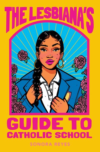 Sonora Reyes: The Lesbiana's Guide to Catholic School (2022, Balzer + Bray)