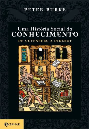 Peter Burke: Uma História Social Do Conhecimento I. De Gutenberg A Diderot (Paperback, 2003, JORGE ZAHAR)