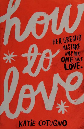 Katie Cotugno: How to Love (2013, Quercus)