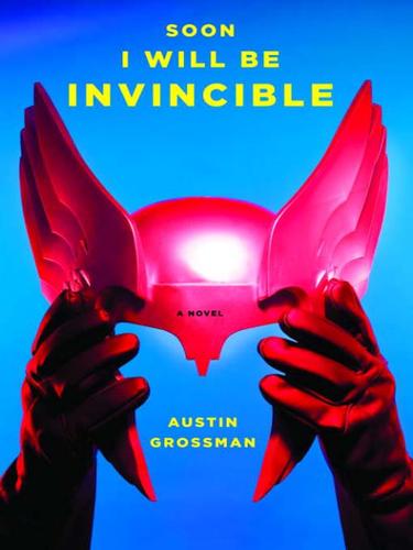 Austin Grossman: Soon I Will Be Invincible (EBook, 2007, Knopf Doubleday Publishing Group)