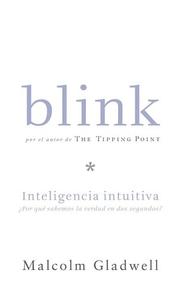 Malcolm Gladwell: Blink: Inteligencia intuitiva, Por que sabemos la sabemos la verdad en dos segundos (Blink: The Power of Thinking Without Thinking) (Spanish language, 2005, Santillana USA Pub Co Inc)