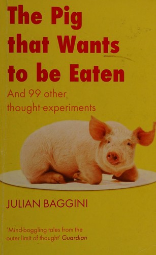 Julian Baggini: The pig that wants to be eaten (2006, Granta)