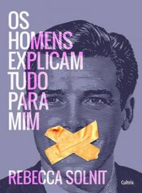 Rebecca Solnit: Os homens explicam tudo para mim (Paperback, Português language, 2017, Cultrix)