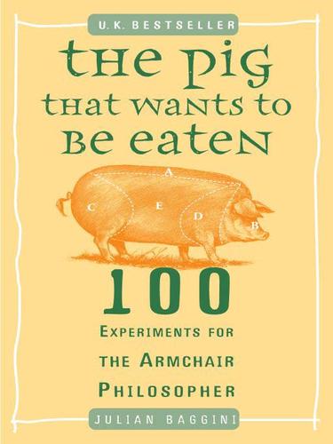 Julian Baggini: The Pig That Wants to Be Eaten (2009, Penguin USA, Inc.)