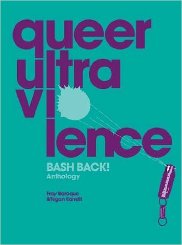 Fray Baroque, Tegan Eanelli: Queer Ultraviolence: BASH BACK! Anthology (2011, Ardent Press)