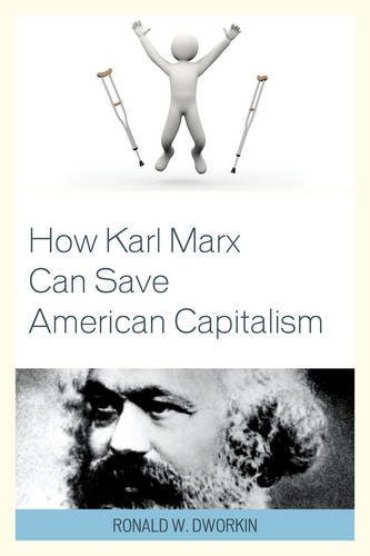 Ronald W. Dworkin: How Karl Marx Can Save American Capitalism (2015, Lexington Books/Fortress Academic)