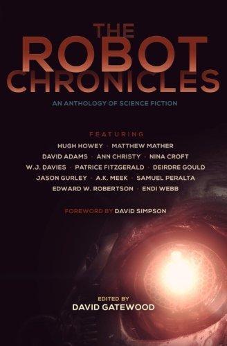 Samuel Peralta, Endi Webb, Deirdre Gould, Nina Croft, David Adams, Ann Christy, Patrice Fitzgerald, WJ Davies, Jason Gurley, David Simpson, Matthew Mather, David Gatewood, Hugh Howey: The Robot Chronicles (2014)