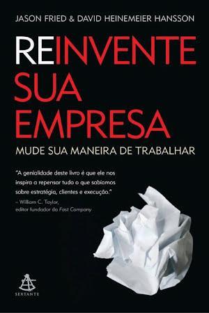 Jason Fried, David Heinemeier Hansson: Reinvente sua empresa (Portuguese language)
