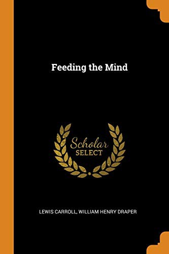 Lewis Carroll, William Henry Draper: Feeding the Mind (Paperback, 2018, Franklin Classics Trade Press)