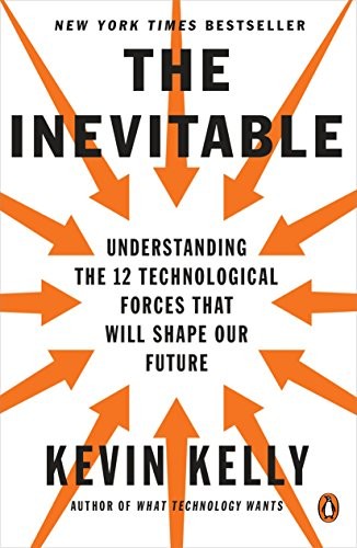 Kevin Kelly: The Inevitable: Understanding the 12 Technological Forces That Will Shape Our Future (2017, Penguin Books)