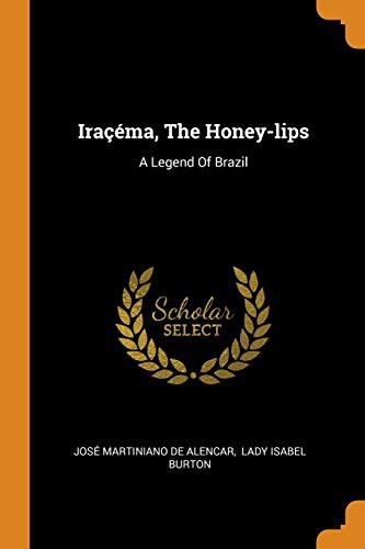 José de Alencar, Isabel Lady Burton: Iraçéma, the Honey-Lips (Paperback, 2018, Franklin Classics Trade Press)