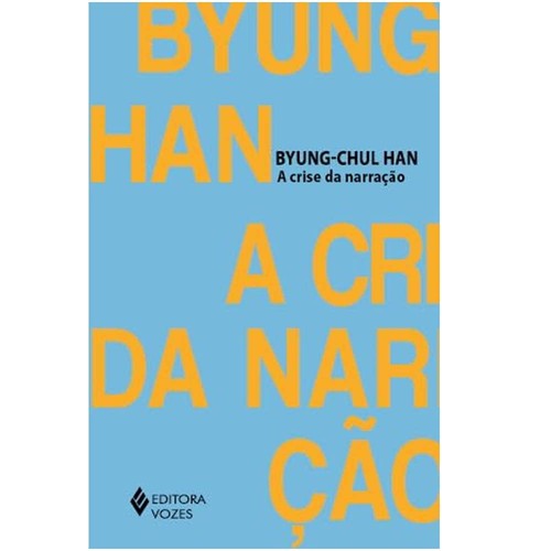 Byung-Chul Han: A crise da narração (Portuguese language, 2023, Editora Vozes)