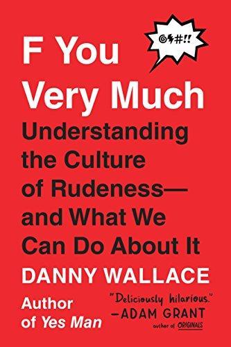 Danny Wallace: F You Very Much: Understanding the Culture of Rudeness—And What We Can Do about It (2018)