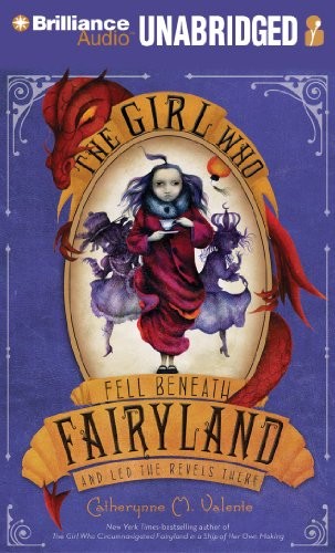 Catherynne M. Valente (duplicate): The Girl Who Fell Beneath Fairyland and Led the Revels There (2012, Brilliance Audio)