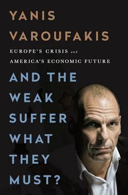 Yanis Varoufakis: And the Weak Suffer What They Must? (2016)