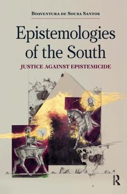 Boaventura de Sousa Santos: Epistemologies Of The South Justice Against Epistemicide (2014, Paradigm)