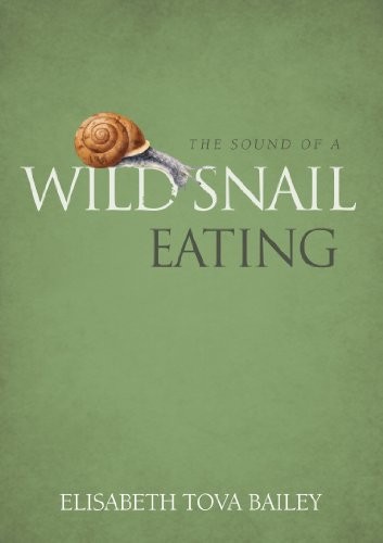 Elisabeth Tova Bailey: Sound of a Wild Snail Eating (2010, UIT Cambridge, GREW4, Algonquin Books of Chapel Hi)