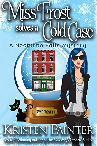 Kristen Painter: Miss Frost Solves A Cold Case: A Nocturne Falls Mystery (Jayne Frost Book 1) (2016, Sugar Skull Books)