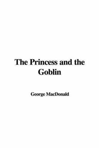 George MacDonald: The Princess and the Goblin (Paperback, 2006, IndyPublish.com)