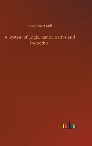 John Stuart Mill: A System of Logic, Ratiocinative and Inductive (Hardcover, 2020, Outlook Verlag)