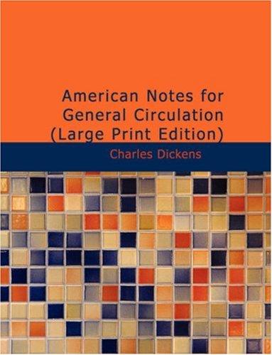 Charles Dickens: American Notes for General Circulation (Large Print Edition) (Paperback, 2007, BiblioBazaar)