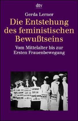 Gerda Lerner: Die Entstehung des feministischen Bewußtseins. Vom Mittelalter bis zur Ersten Frauenbewegung. (Paperback, German language, 1998, Dtv)