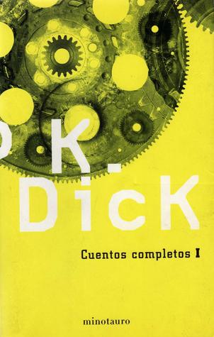 Philip K. Dick: Cuentos Completos I (Español language, 2005, Minotauro)