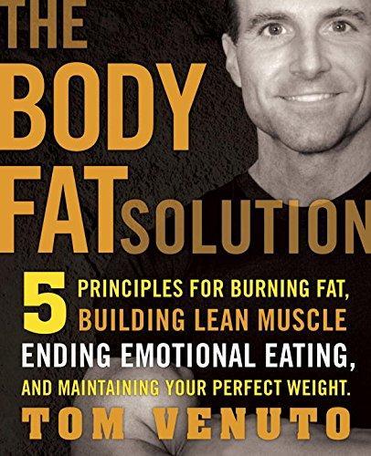 Tom Venuto: The Body Fat Solution: Five Principles for Burning Fat, Building Lean Muscles, Ending Emotional Eating, and Maintaining Your Perfect Weight (2009)