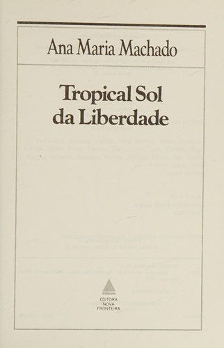 Ana Maria Machado: Tropical sol da liberdade (Portuguese language, 1988, Editora Nova Fronteira)