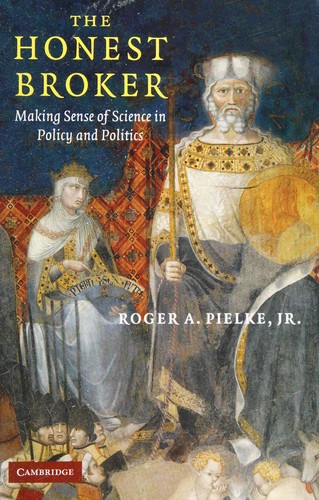 ROGER A. PIELKE: HONEST BROKER: MAKING SENSE OF SCIENCE IN POLICY AND POLITICS. (Undetermined language, CAMBRIDGE UNIV PRESS)