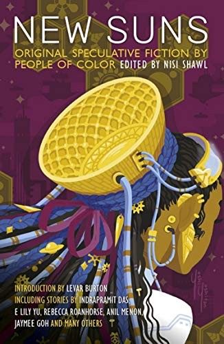 Nisi Shawl, LeVar Burton, Tobias Buckell, Steven Barnes, Minsoo Kang, Kathleen Alcalá, Chinelo Onwualu, Alex Jennings, Alberto Yanez: New Suns: Original Speculative Fiction by People of Color (2019, Solaris)