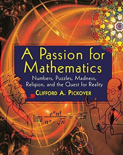 Clifford A. Pickover: A Passion for Mathematics: Numbers, Puzzles, Madness, Religion, and the Quest for Reality (2005)